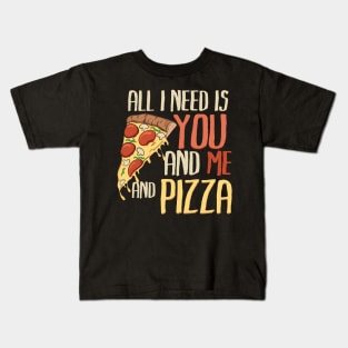 All I need is you, me and pizza Kids T-Shirt